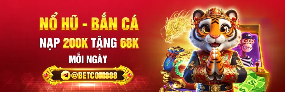đăng nhập betcom888 nổ hũ bắn cá nạp 200k tặng 68k